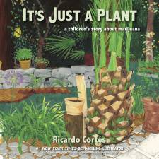 It’s Just a Plant: A Children’s Story about Marijuana is a picture book that gives parents a way to discuss marijuana with children.